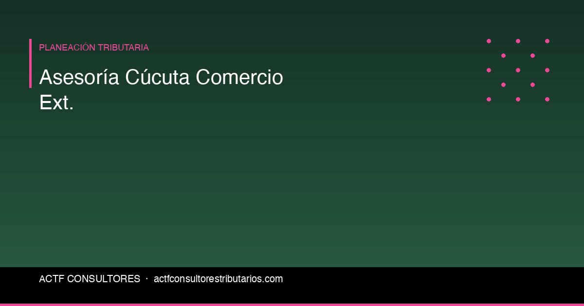 Asesoría Tributaria en Cúcuta para Empresas de Comercio Exterior