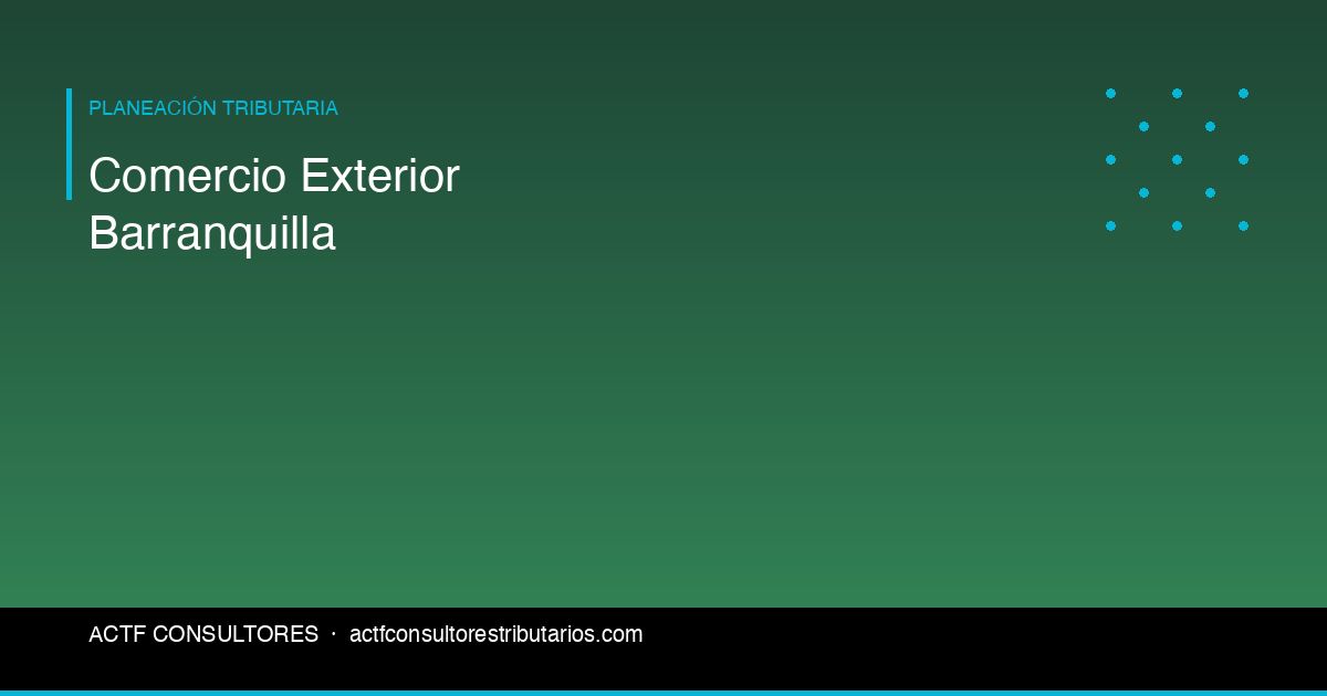 Comercio Exterior en Barranquilla: Obligaciones Fiscales