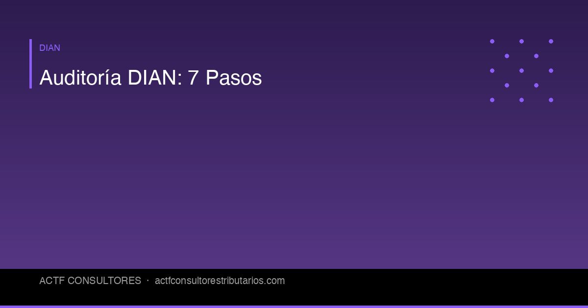 Cómo Prepararse para una Auditoría de la DIAN: 7 Pasos Clave