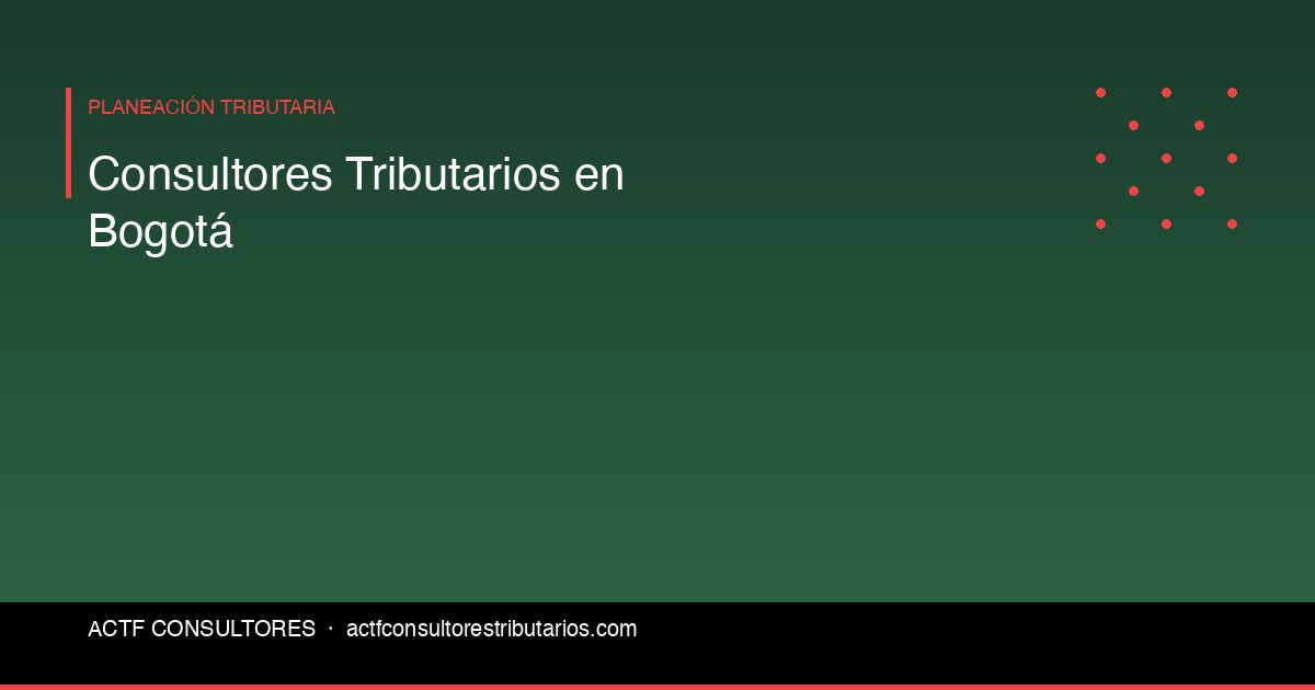 Consultores Tributarios en Bogotá: Cómo Elegir la Firma Correcta