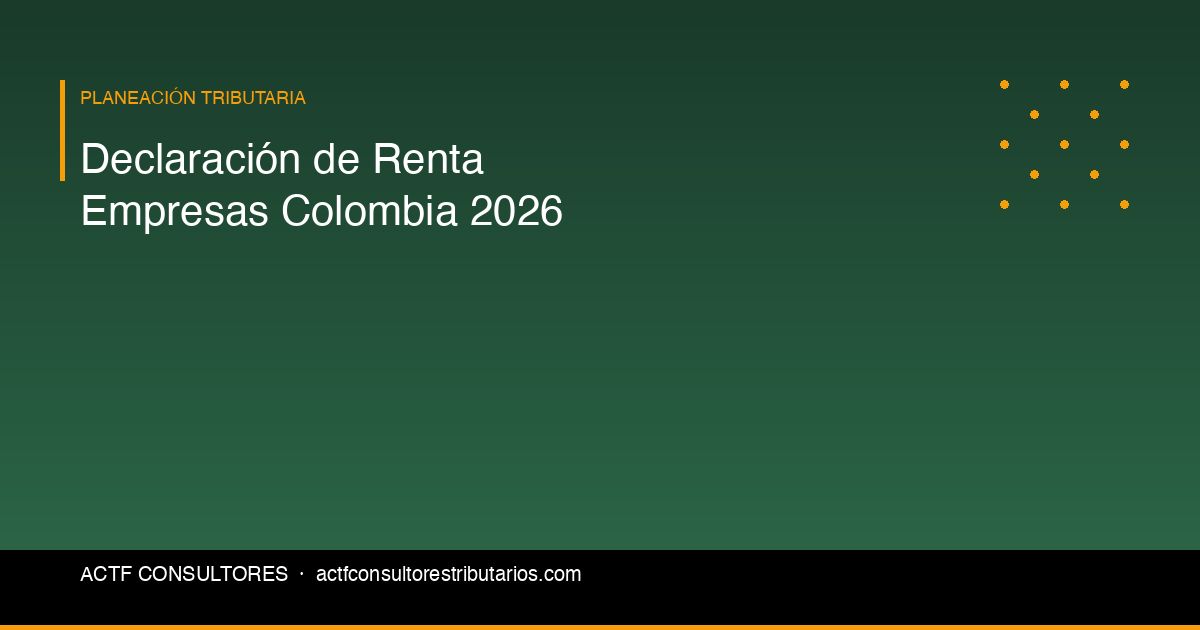 Declaración de Renta Empresas Colombia 2026: Fechas, Requisitos y Pasos
