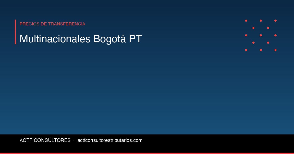 Multinacionales en Bogotá: Cumplimiento de Precios de Transferencia